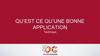 QU’EST CE QU’UNE BONNE 
APPLICATION 
Technique 
 