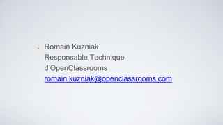 Romain Kuzniak 
Responsable Technique d’OpenClassrooms 
romain.kuzniak@openclassrooms.com 
 