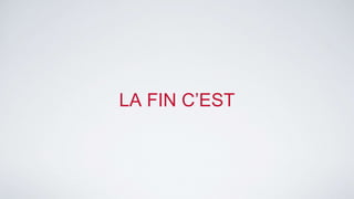 LA FIN C’EST 
 
