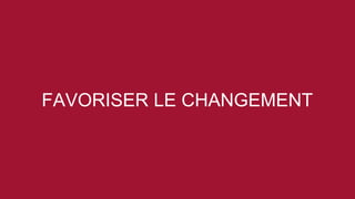 FAVORISER LE CHANGEMENT 
 
