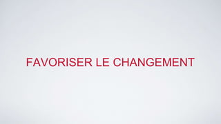 FAVORISER LE CHANGEMENT 
 