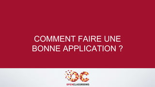 COMMENT FAIRE UNE BONNE 
APPLICATION ? 
 