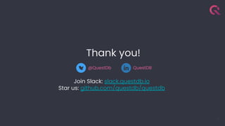 Thank you!
13
@QuestDb QuestDB
Join Slack: slack.questdb.io
Star us: github.com/questdb/questdb
 