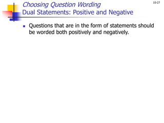 10-27
Choosing Question Wording
Dual Statements: Positive and Negative
 Questions that are in the form of statements should
be worded both positively and negatively.
 