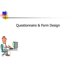 Questionnaire & Form Design
 