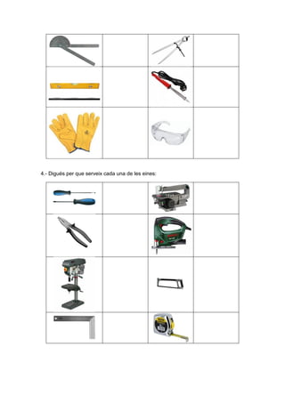 4.- Digués per que serveix cada una de les eines:
 