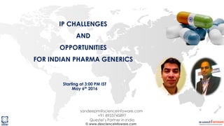 © www.descienceinfoware.com
IP CHALLENGES
AND
OPPORTUNITIES
FOR INDIAN PHARMA GENERICS
sandeepm@scienceinfoware.com
+91 8953745897
Questel’s Partner in India
Starting at 3:00 PM IST
May 6th 2016
 