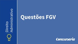 Questões FGV
Direito
Administrativo
 