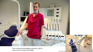 Apresentação elaborada pela Professora FERNANDA BRUM LOPES, disciplina de Geografia
Com os exames odontológicos gratuitos, não há
cáries entre os reclusos de Halden
 