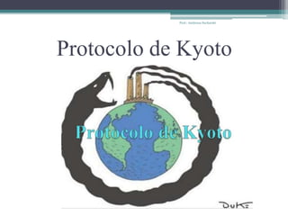 Protocolo de Kyoto
Prof.: Andressa Sucharski
 