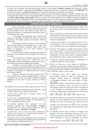 15
                                                                                                             UnB/CESPE – CAIXA/NM1


 QUESTÃO 54                                                         QUESTÃO 56


Com relação a conceitos de Internet e intranet, assinale a opção   Com relação à Internet, assinale a opção correta.

correta.
                                                                   A    O cliente de e-mail consiste em um programa que permite acesso
                                                                        à caixa postal do usuário de correio eletrônico; para essa
A O acesso ao que se denomina intranet deve ser feito por
                                                                        atividade, dispensa-se o servidor.
     meio de uma rede local, não sendo possível esse acesso a
                                                                   B    Uma VPN é uma rede virtual privada utilizada como alternativa
     partir de um computador conectado à Internet, garantindo-
                                                                        segura para usuários que não desejam utilizar a Internet.
     se, assim, segurança.
                                                                   C    VoIP é uma tecnologia atualmente promissora que, ao otimizar o
B A Internet e as intranets diferenciam-se pelos tipos de
                                                                        uso da linha telefônica residencial ou empresarial, permite a
     protocolos de comunicação utilizados: a Internet é
                                                                        realização de ligações telefônicas em tempo real e com baixo
     embasada no protocolo TCP/IP e as intranets, no protocolo          custo.
     Telnet.
                                                                   D    A Internet emprega o modelo de comunicação cliente-servidor.
C Na Internet, o protocolo de comunicação padrão para              E    Denomina-se domínio da Internet o servidor que contém as
     acesso ao serviço de correio eletrônico é o http.                  informações que se deseja acessar para diversas finalidades,

D Os mecanismos de busca atualmente utilizados na Internet,             tais como correio eletrônico, transferência de arquivos, acesso à

     como os utilizados pelo Google, por exemplo, permitem o            Web etc.

     acesso a páginas de intranets de empresas.                     QUESTÃO 57

E O acesso à Internet por meio de redes ADSL, que                  Acerca dos conceitos de organização de informações, assinale a opção
     empregam a linha telefônica e modems como recursos            correta.
     tecnológicos para a transmissão de dados, é possível e

     permite obter taxas de transmissão superiores a 10 Mbps.      A    Para o armazenamento de arquivos, o Windows possui estrutura
                                                                        de diretórios rígida, sendo desnecessário e impossível ao usuário
 QUESTÃO 55
                                                                        criar diretórios próprios.
Com relação aos aplicativos para acesso à Internet, assinale a     B    No Linux, arquivos com terminações diferentes, indicando terem
opção que apresenta apenas navegadores web.                             sido gerados por programas diferentes, devem ser armazenados
                                                                        em diretórios específicos e distintos.
A Netscape Navigator, Internet Explorer, Mozzila Firefox,          C    Uma das formas para otimizar o uso do espaço em disco é a
     Opera                                                              compactação de arquivos, que pode ser feita por meio de

B Thunderbird, Netscape Navigator, Internet Explorer,                   programas específicos para tal finalidade, tais como o WinZip e
                                                                        o RAR.
     Outlook
                                                                   D    No Linux, os arquivos são armazenados com prazo de validade.
C Opera, Internet Explorer, Painel de Controle, Mozzila
                                                                        Ao se encerrar o prazo de armazenamento demandado, caso não
     Firefox
                                                                        seja feito o backup, o arquivo é excluído do sistema de
D Outlook Express, Internet Explorer, Netscape Navigator,
                                                                        armazenamento.
     Internet Explorer
                                                                   E    O Linux não permite a criação de mais de cinco subdiretórios
E Windows Explorer, Internet Explorer, Thunderbird,                     dentro de um diretório raiz, nem um caminho superior a cinco
     Mozzila Firefox, Outlook                                           diretórios.

Cargo: Técnico Bancário Novo                                  Caderno ALFA                                                          – 13 –

                                                  www.pciconcursos.com.br
 