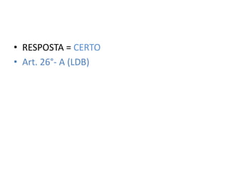 • RESPOSTA = CERTO 
• Art. 26°- A (LDB) 
 