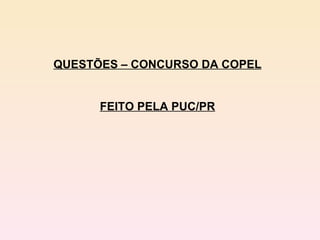 QUESTÕES – CONCURSO DA COPEL FEITO PELA PUC/PR 