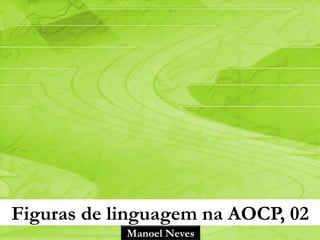 Manoel Neves
Figuras de linguagem na AOCP, 02
 