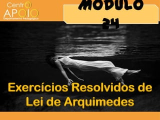 Módulo
             24


Exercícios Resolvidos de
   Lei de Arquimedes
 