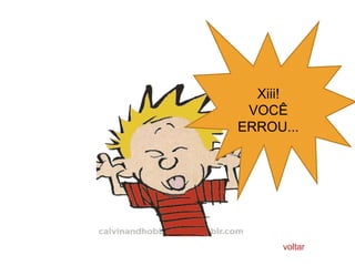 Xiii!
 VOCÊ
ERROU...




     voltar
 