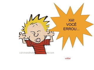Xiii!
 VOCÊ
ERROU...




voltar
 