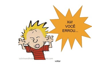 Xiii!
          VOCÊ
         ERROU...




voltar
 
