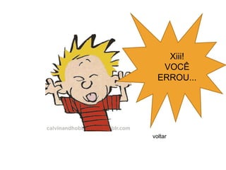 Xiii!
   VOCÊ
  ERROU...




voltar
 