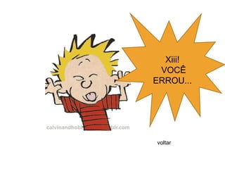 Xiii!
 VOCÊ
ERROU...




voltar
 