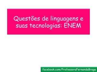 Questões de linguagens e
suas tecnologias: ENEM
facebook.com/ProfessoraFernandaBraga
 