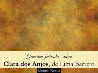 Questões fechadas sobre

Clara dos Anjos, de Lima Barreto
Manoel Neves

 