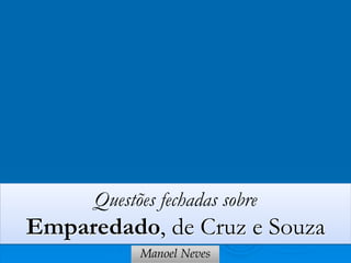 Questões fechadas sobre
Emparedado, de Cruz e Souza
            Manoel Neves
 
