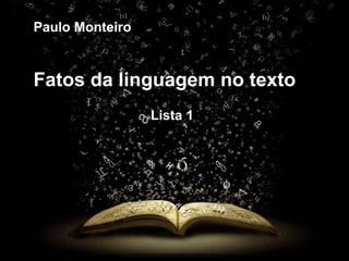 Paulo Monteiro

Fatos da linguagem no texto
Lista 1

 