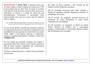 QUESTÕES DE HISTÓRIA DE SANTA CATARINA NOS VESTIBULARES – PROF. ELTON ZANONI – WWW.ELTON.PRO.BR
32) Como em 1939 a população de origem alemã no
Brasil havia aderido maciçamente ao ideário do partido
Nacional-Socialista Alemão (Nazismo), justificava-se a
intervenção violenta do Estado Novo no cotidiano dessas
populações.
64) Desde sua fundação, a população dos núcleos de
colonização alemã e italiana no Brasil se recusou
sistematicamente a admitir escolas públicas, preferindo
as escolas privadas que ensinavam em alemão e italiano.
 