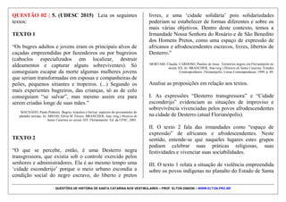 QUESTÕES DE HISTÓRIA DE SANTA CATARINA NOS VESTIBULARES – PROF. ELTON ZANONI – WWW.ELTON.PRO.BR
o retorno do Exército Encantado de São Sebastião e dos
monges João e José Maria.
V. Trata-se de um conflito liderado por foragidos da
polícia e por latifundiários que tinham como interesse
principal derrubar os líderes políticos democraticamente
eleitos, para ganhar a posse das terras da região e vendê-
las para as grandes empresas de colonização.
Assinale a alternativa correta.
a) Somente as afirmativas I, II e V são verdadeiras.
b) Somente as afirmativas I, II e IV são verdadeiras.
c) Somente as afirmativas I, II e III são verdadeiras.
d) Somente as afirmativas III, IV e V são verdadeiras.
e) Todas afirmativas são verdadeiras.
 