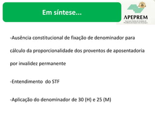 Todavia, a regra da aposentadoria por invalideznão fixa qual deve ser o denominador. Veja-se: Art. 40 [...] § 1º: “I - por invalidez permanente, sendo os proventos proporcionais ao “tempo de contribuição”, exceto se decorrente de acidente em serviço, moléstia profissional ou doença grave, contagiosa ou incurável, na forma da lei;” 
