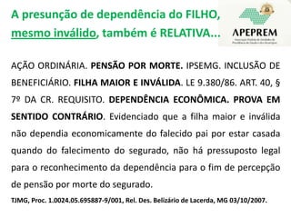 - Não há limitação de ordem constitucional de quem deve ser dependente do segurado.  - Também não há limitação na Lei 9.717/98 de quem deve ser dependente do segurado. - A Lei 9.717 diz apenas que os RPPSs não poderão conceder benefícios distintos dos previstos no RGPS (art. 5º). 