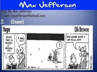Prof. Ms. Max Jefferson
E-mail: maxjefferson@hotmail.com
2.     (Enem)
 