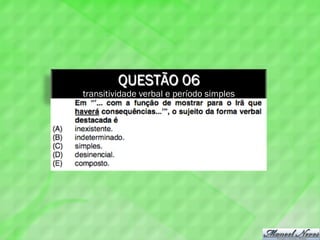 QUESTÃO 06
transitividade verbal e período simples
 