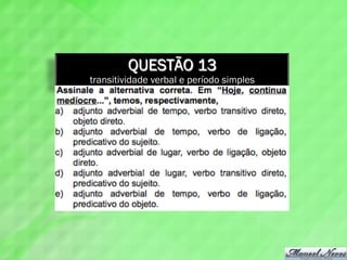QUESTÃO 13
transitividade verbal e período simples
 