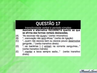 QUESTÃO 17
transitividade verbal e período simples
 