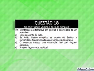 QUESTÃO 18
transitividade verbal e período simples
 