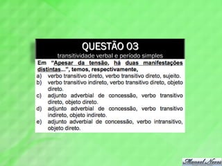 QUESTÃO 03
transitividade verbal e período simples
 