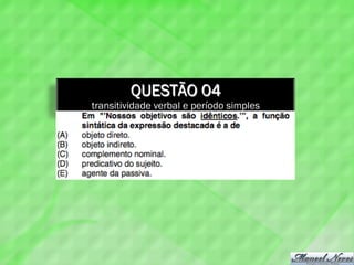 QUESTÃO 04
transitividade verbal e período simples
 