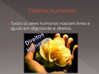  Todos os seres humanos nascem livres e
iguais em dignidade e direitos.