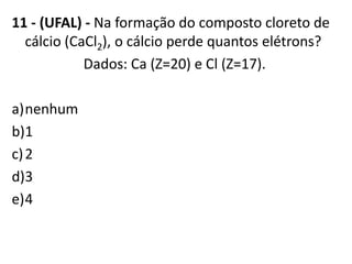 11 - (UFAL) - Na formação do composto cloreto de
  cálcio (CaCl2), o cálcio perde quantos elétrons?
            Dados: Ca (Z=20) e Cl (Z=17).

a)nenhum
b)1
c) 2
d)3
e)4
 