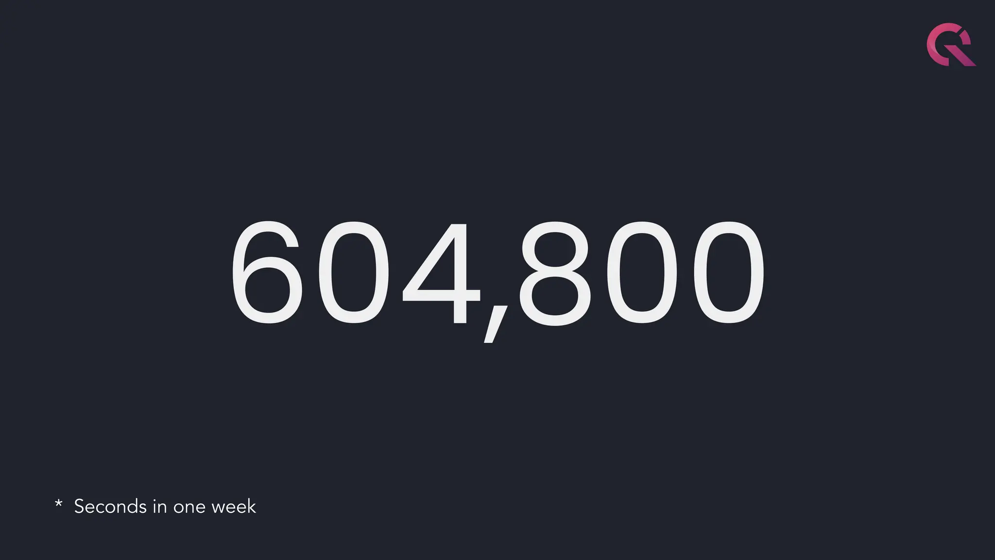 604,800
* Seconds in one week
 