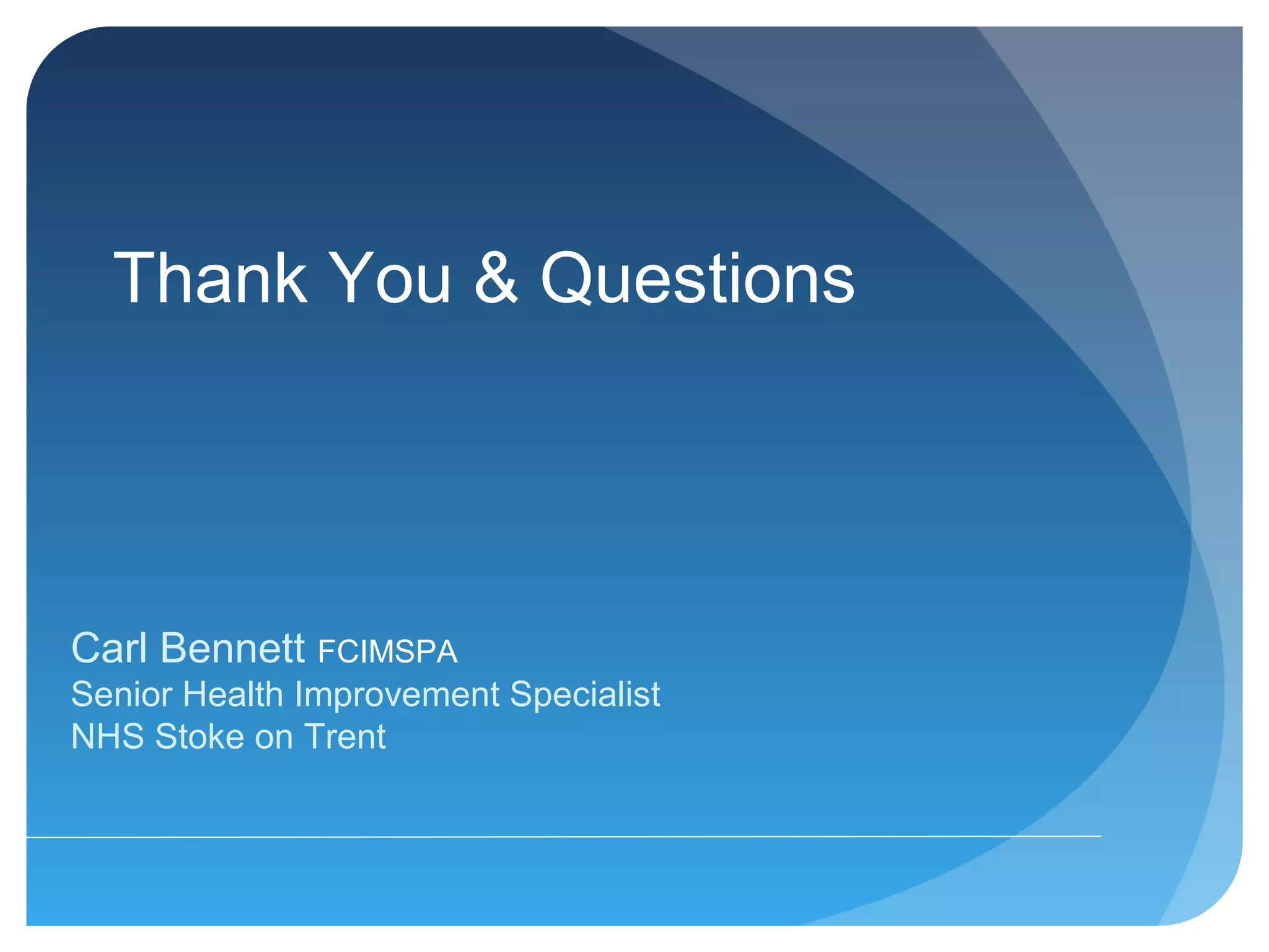 Thank You & Questions
Carl Bennett FCIMSPA
Senior Health Improvement Specialist
NHS Stoke on Trent
 
