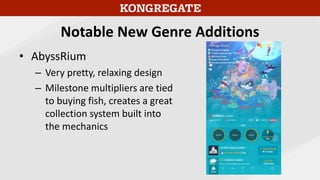 Notable New Genre Additions
• AbyssRium
– Very pretty, relaxing design
– Milestone multipliers are tied
to buying fish, creates a great
collection system built into
the mechanics
 