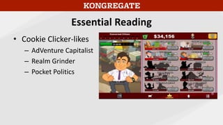 Essential Reading
• Cookie Clicker-likes
– AdVenture Capitalist
– Realm Grinder
– Pocket Politics
 