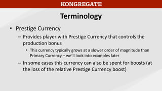 Terminology
• Prestige Currency
– Provides player with Prestige Currency that controls the
production bonus
• This currenc...