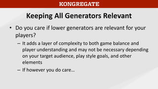 Keeping All Generators Relevant
• Do you care if lower generators are relevant for your
players?
– It adds a layer of comp...
