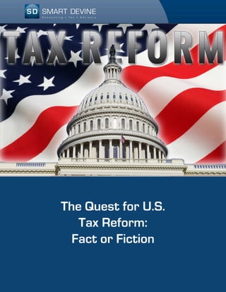 The Quest for U.S.
Tax Reform:
Fact or Fiction
 