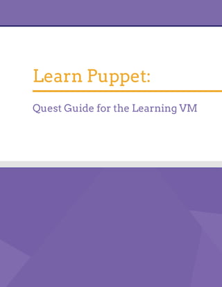 Learn Puppet:
Quest Guide for the Learning VM
 