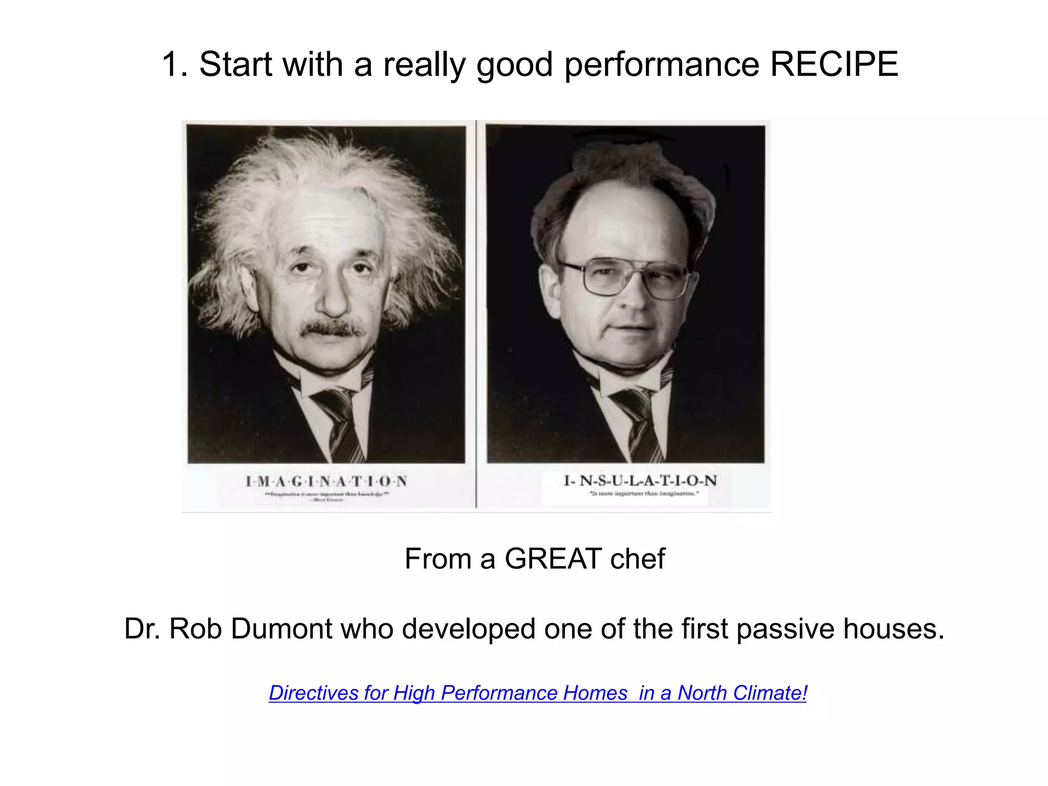 From a GREAT chef
Dr. Rob Dumont who developed one of the first passive houses.
Directives for High Performance Homes in a North Climate!
1. Start with a really good performance RECIPE
 